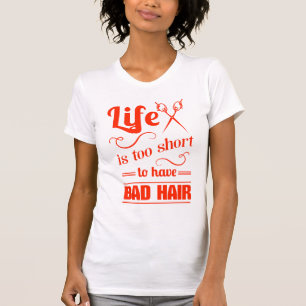 Life Is Too Short To Have Bad Hair T-Shirt