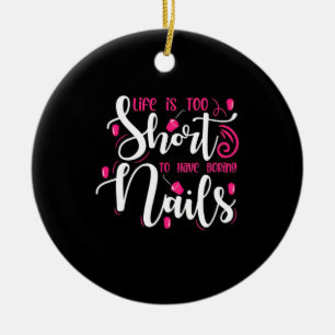 Life Is Too Short To Have Boring Nails Ceramic Ornament