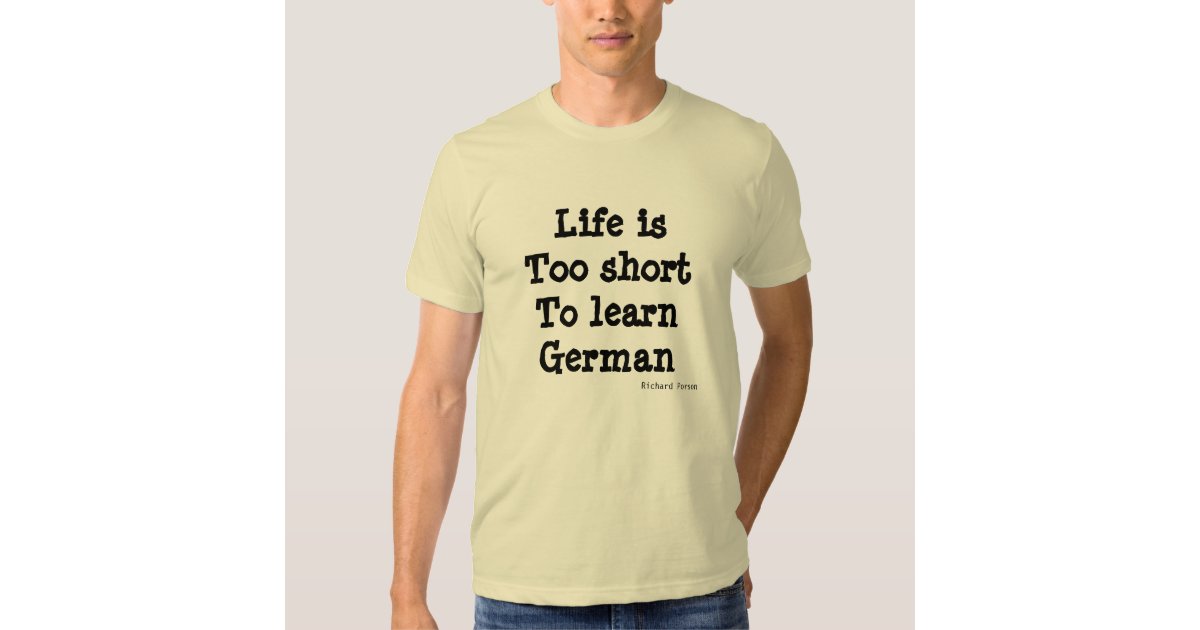 Life is too short to learn german t shirt zazzle