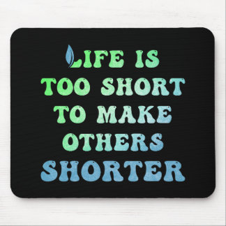 Life is Too Short to Make Others Shorter Mouse Pad