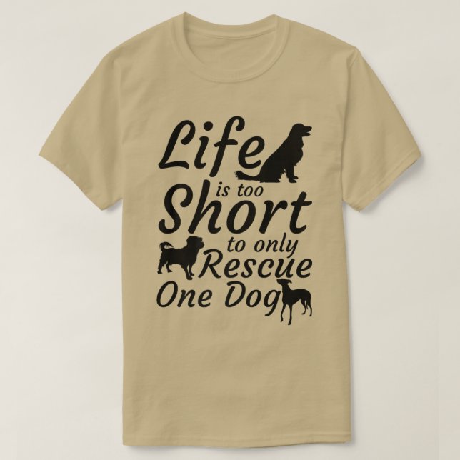 Life Is Too Short To Only Rescue One Dog  Dog Resc T-Shirt (Design Front)