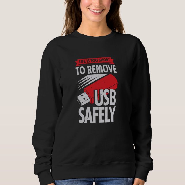 Life Is Too Short To Remove USB Safely Sweatshirt (Front)