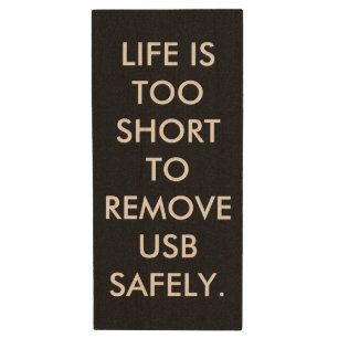 LIFE IS TOO SHORT TO REMOVE USB SAFELY. WOOD USB FLASH DRIVE
