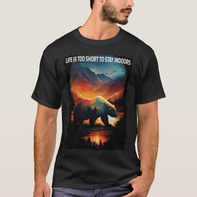 Life Is Too Short To Stay Indoors bear hiking camp T-Shirt (Front)