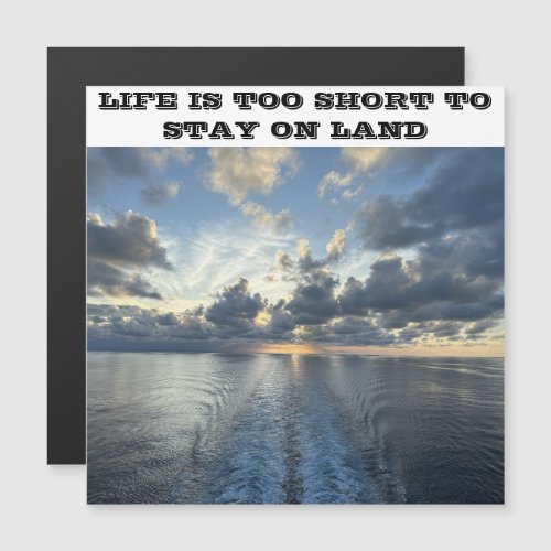 LIFE IS TOO SHORT TO STAY ON LAND CRUISE MAGNET