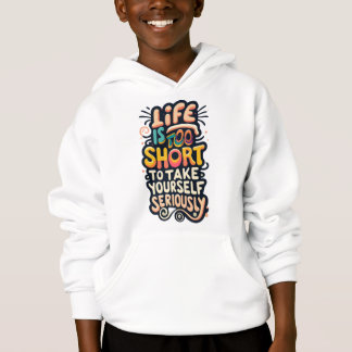 LiFE IS TOO SHORT TO TAKE YOURSELF SERIOUSLY Hoodie