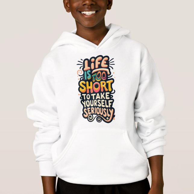  LiFE IS TOO SHORT TO TAKE YOURSELF SERIOUSLY Hoodie (Front)