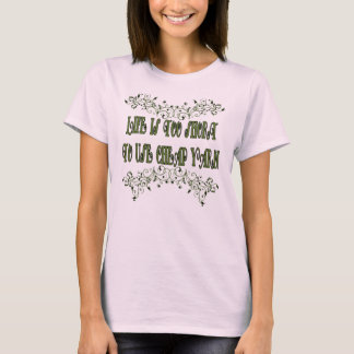 Life is too short to use cheap yarn T-Shirt