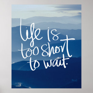 LIFE IS TOO SHORT TO WAIT Blue Mountains Quote Poster