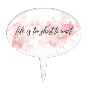 Life is too short to wait cake topper