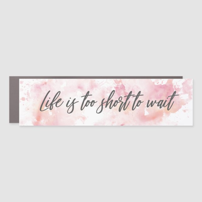 Life Is Too Short To Wait Car Magnet Motivational (Front)