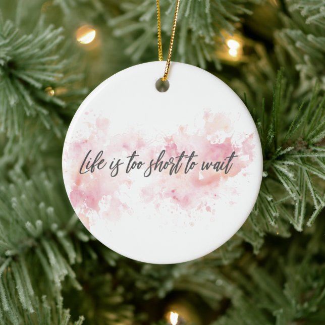 Life Is Too Short to Wait Ceramic Ornament – Quote (Tree)