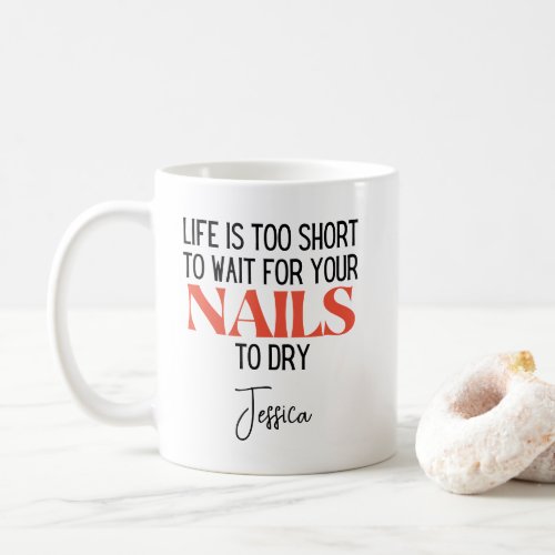 Life is Too Short to Wait For Nails to Dry Funny Coffee Mug