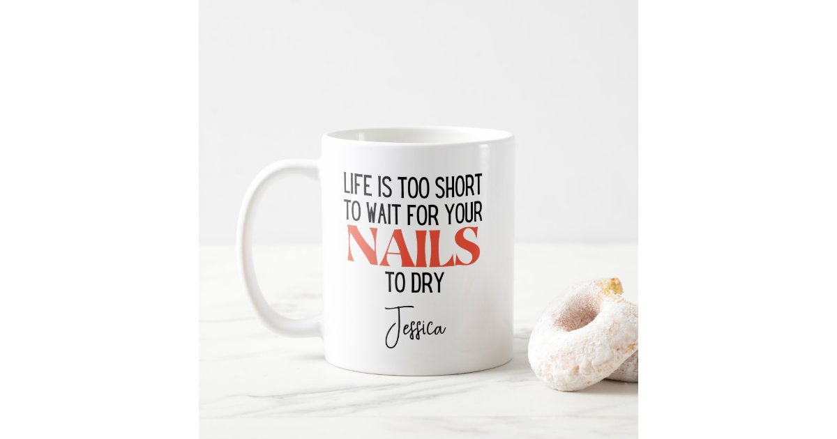 https://rlv.zcache.com/life_is_too_short_to_wait_for_nails_to_dry_funny_coffee_mug-r3ee21b952f4c45a594e61a29b3cfff4c_kz9a2_630.jpg?rlvnet=1&view_padding=%5B285%2C0%2C285%2C0%5D