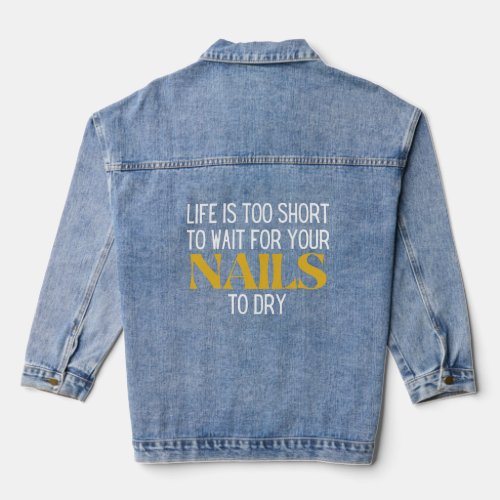 Life is Too Short to Wait For Nails to Dry Funny  Denim Jacket