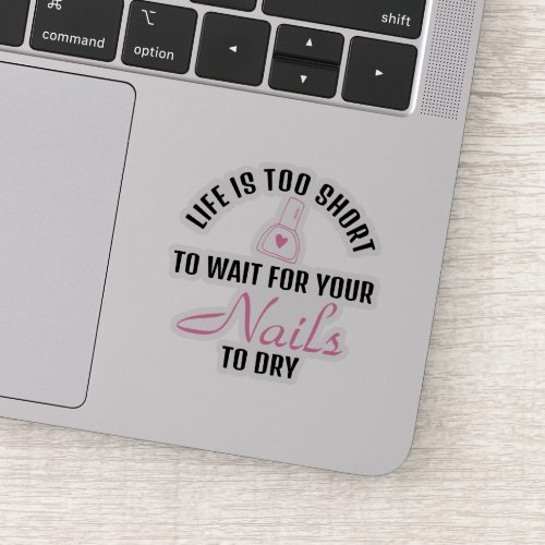 Life is Too Short to Wait For Nails to Dry Funny Sticker