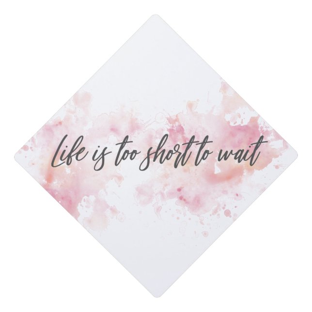 Life Is Too Short To Wait Graduation Cap Topper  (Front)