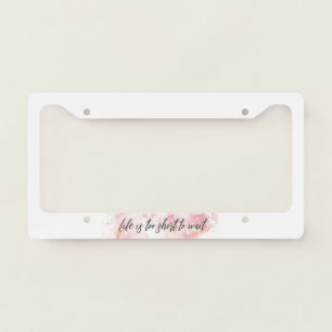Life is too short to wait license plate frame