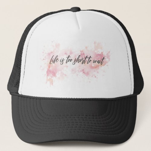 Life is too short to wait trucker hat