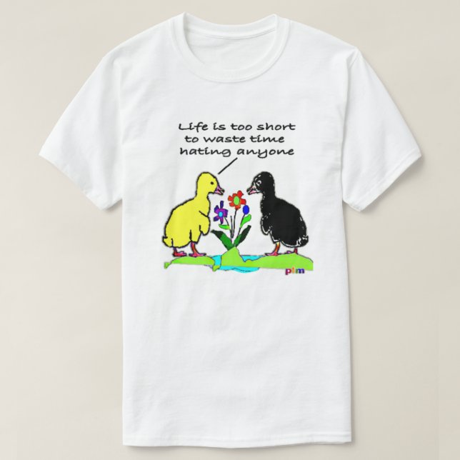 Life Is Too Short To Waste Time Hating Anyone T-Shirt (Design Front)