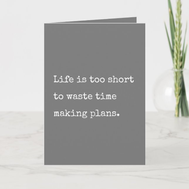 Life is too short to waste time making plans card (Front)