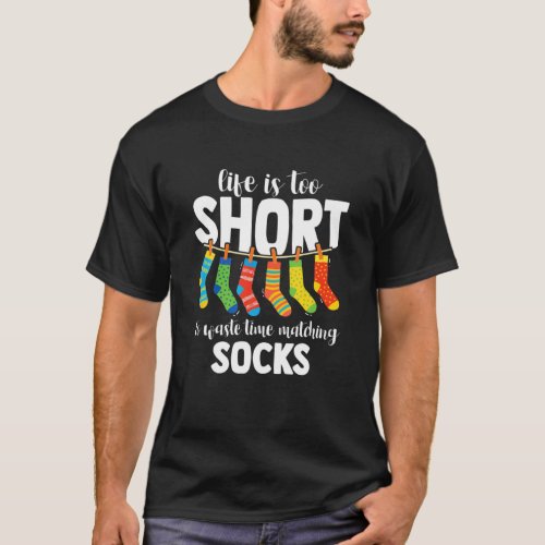Life Is Too Short To Waste Time Matching Socks Fun T_Shirt