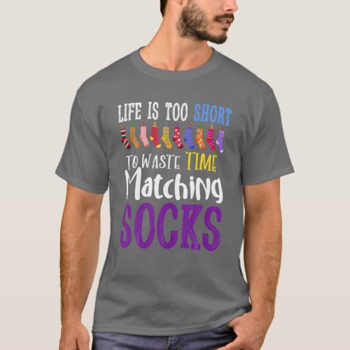 Life Is Too Short To Waste Time Matching SOCKS T_Shirt