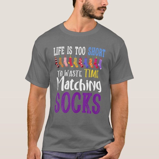 Life Is Too Short To Waste Time Matching SOCKS T-Shirt (Front)