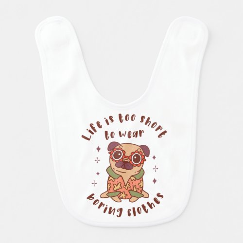 Life is too short to wear boring clothes baby bib