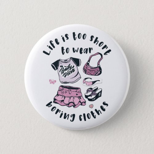 Life is too short to wear boring clothes button