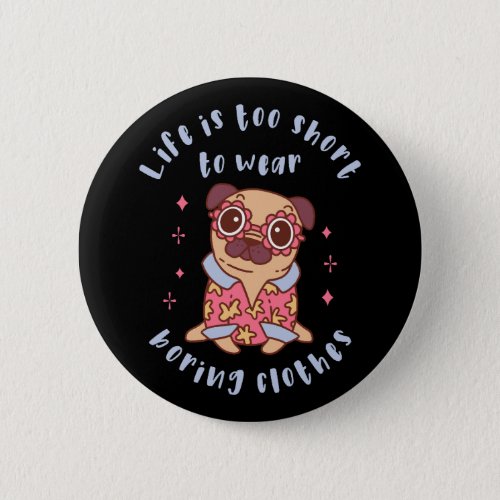 Life is too short to wear boring clothes button