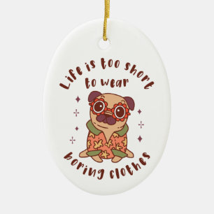 Life is too short to wear boring clothes ceramic ornament