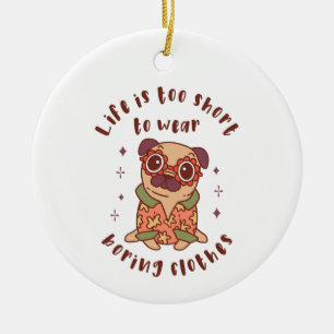 Life is too short to wear boring clothes ceramic ornament