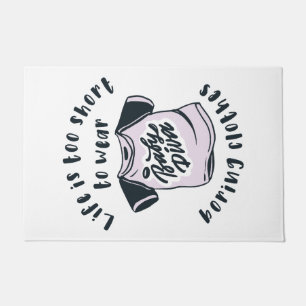 Life is too short to wear boring clothes doormat