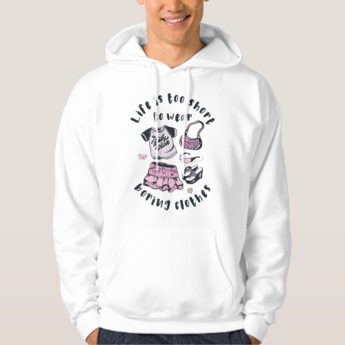 Life is too short to wear boring clothes hoodie