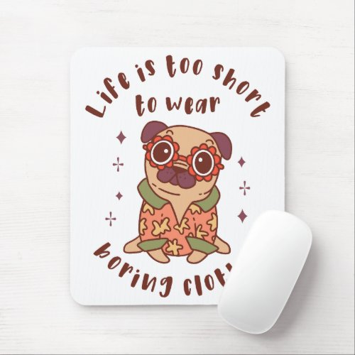 Life is too short to wear boring clothes mouse pad
