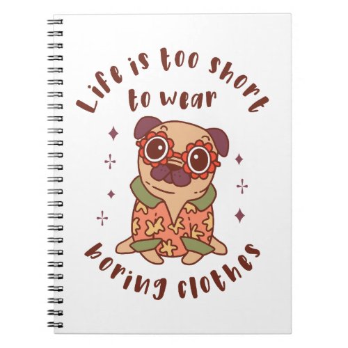 Life is too short to wear boring clothes notebook