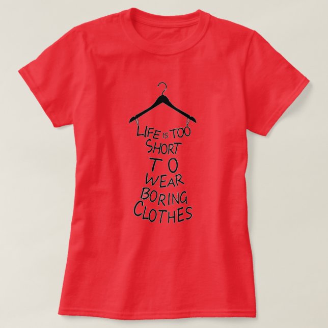 Life Is Too Short To Wear Boring Clothes T-Shirt (Design Front)