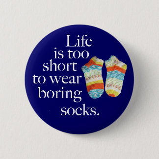Life Is Too Short To Wear Boring Socks Button