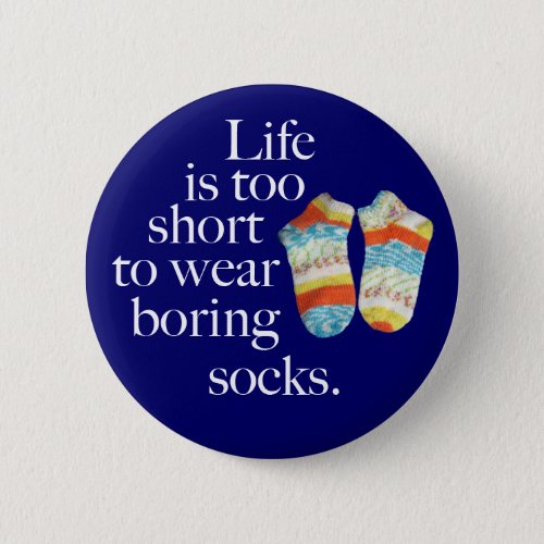 Life Is Too Short To Wear Boring Socks Button