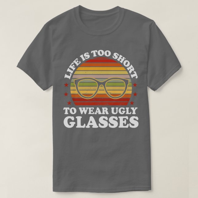 Life Is Too Short To Wear Ugly Glasses Optician T-Shirt (Design Front)