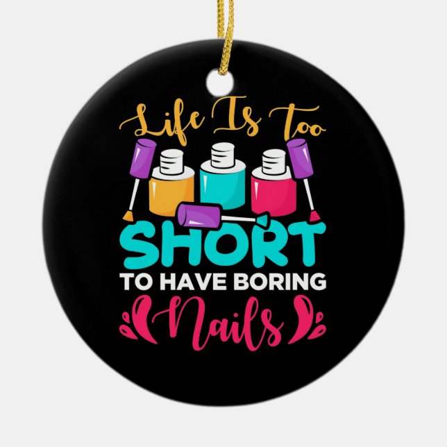 Life Is Too Shorts To Have Boring Nails Ceramic Ornament (Front)