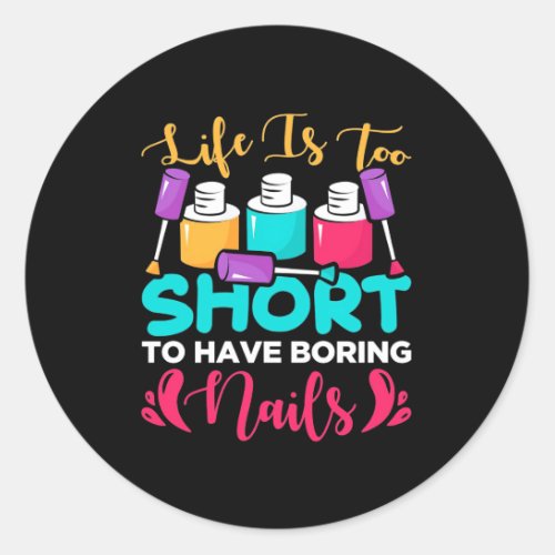 Life Is Too Shorts To Have Boring Nails Classic Round Sticker