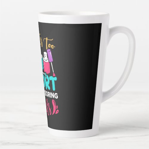 Life Is Too Shorts To Have Boring Nails Latte Mug