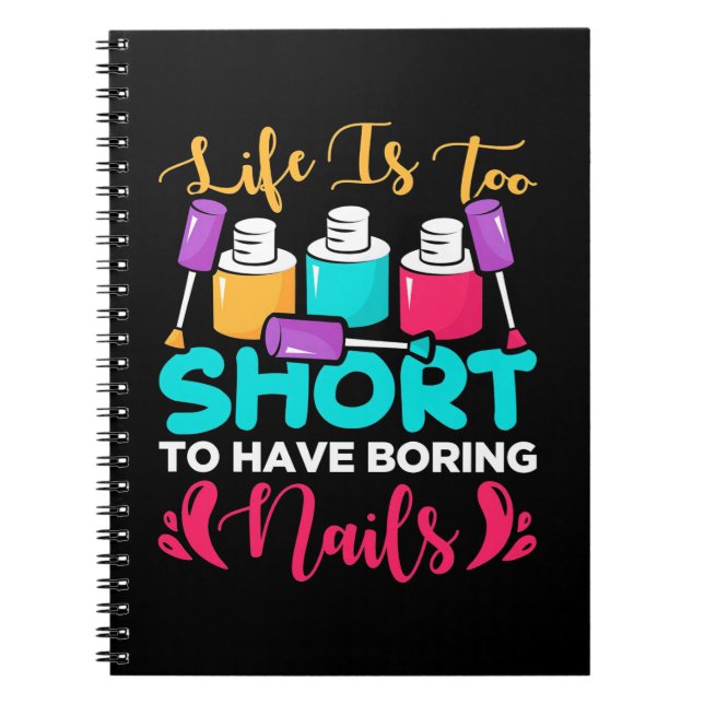 Life Is Too Shorts To Have Boring Nails Notebook (Front)