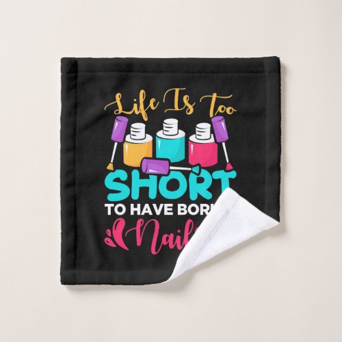 Life Is Too Shorts To Have Boring Nails Wash Cloth