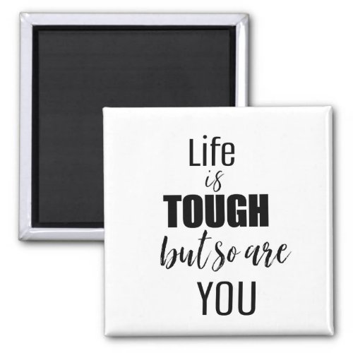 LIFE IS TOUGH AND SO ARE YOU magnet