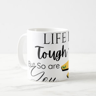 'Life is Tough, But So Are You' Motivational Quote Coffee Mug