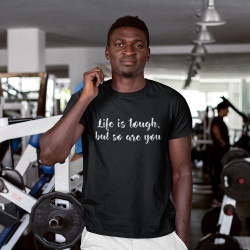 Life Is Tough But So Are You Strength  T_Shirt
