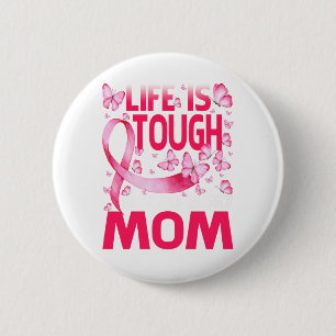 Life Is Tough But So Is My Mom Breast Cancer Button